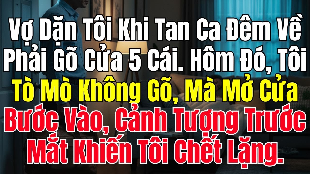 Vợ Dặn Tôi Khi Tan Ca Đêm Về Phải Gõ Cửa 5 Cái Hôm Đó Tôi Tò Mò Không Gõ Mà Mở Cửa Bước Vào Sốc nặng
