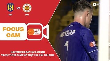 NGUYỄN FILIP BẤT LỰC TRƯỚC TUYỆT PHẨM SÚT PHẠT CỦA SAO TRẺ XỨ NGHỆ | FOCUS CAM