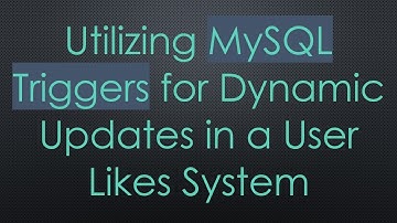 Utilizing MySQL Triggers for Dynamic Updates in a User Likes System