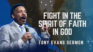 Fight in the spirit of Faith in God - Tony Evans Sermon