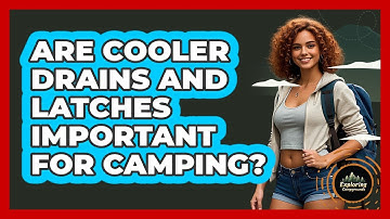 Are Cooler Drains And Latches Important For Camping?