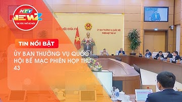 BẾ MẠC PHIÊN HỌP THỨ 43 CỦA ỦY BAN THƯỜNG VỤ QUỐC HỘI