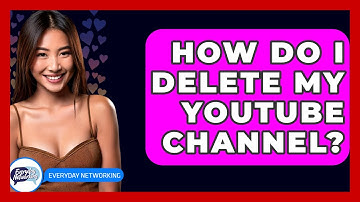 How Do I Delete My YouTube Channel? - Everyday-Networking