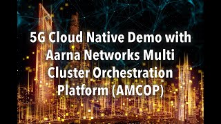 5G Cloud Native Demo with Aarna Networks Multi Cluster Orchestration Platform (AMCOP)