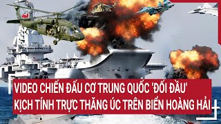 Tin Quốc Tế Video Chiến Đấu Cơ Trung Quốc Đối Đầu Kịch Tính Trực Thăng Úc Trên Biển Hoàng Hải