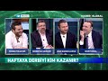 20 Eylül Part 2 Hakemler Yetersiz Mi? Derbide Kim Avantajlı, Fenerbahçe Aradığı Golcüyü Buldu Mu?