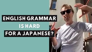 Grammar is hard for me because Im Japanese: what should I do?
