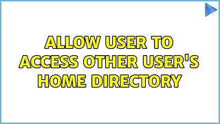 Allow User To Access Other User's Home Directory (3 Solutions!!)