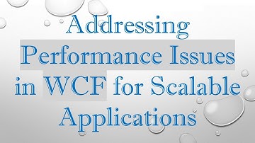 Addressing Performance Issues in WCF for Scalable Applications