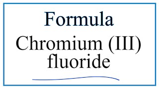 How to Write the Formula for Chromium (III) fluoride