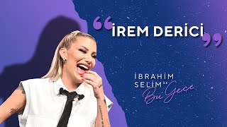 Alıştım Zehrine Diyenlere Panzehirimiz Geldi, İrem Derici!  İbrahim Selim ile Bu Gece 5x02