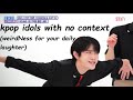 kpop idols with no context (weirdNess to definitely make you laugh)