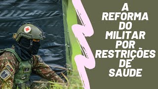A REFORMA DO MILITAR POR RESTRIÇÕES DE SAÚDE - Direito Militar