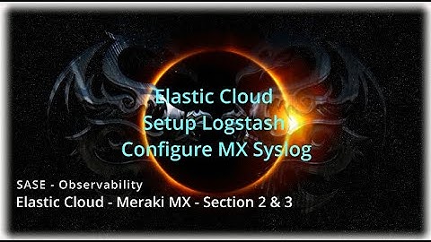 SASE - Observability - Setup Logstash - MX Syslog - Section 2-3