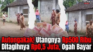 Autongakak! Utangnya Rp500 Ribu Ditagihnya Rp0,5 Juta, Ogah Bayar