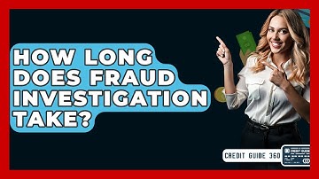 How Long Does Fraud Investigation Take? - CreditGuide360.com
