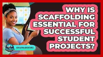 Why Is Scaffolding Essential For Successful Student Projects? - Gen Alpha Adventures