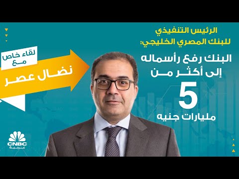 الرئيس التنفيذي للبنك المصري الخليجي البنك رفع رأسماله إلى أكثر من 5 مليارات جنيه