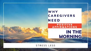 Why Caregivers Need Positive Affirmations As Part Of A Morning Routine