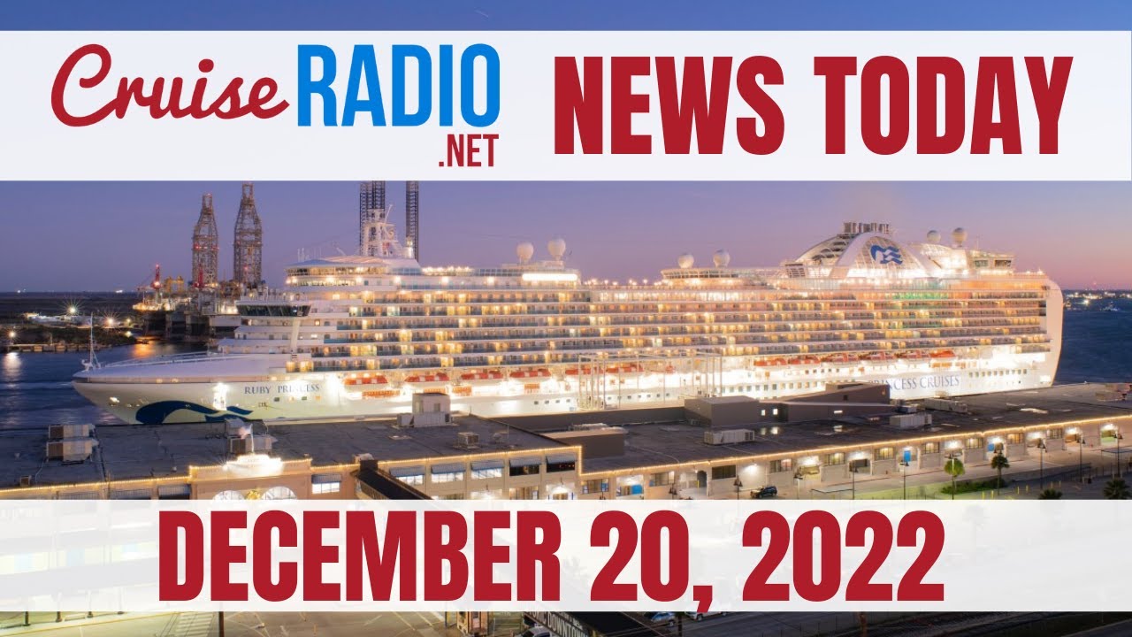 Cruise News Today — December 20, 2022: Christmas Cruise Cancelled, Princess Cruises Back in Texas