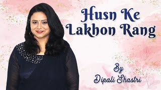Husn Ke Lakhon Rang  | Dipaali Shasttri