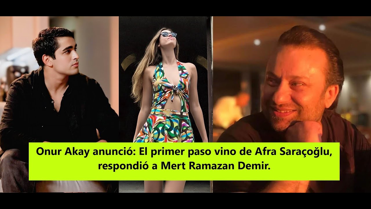 Онур Акай объявил: «Первый шаг пришел от Афры Сарасуглу», ответил Мерту Рамазану Демиру.