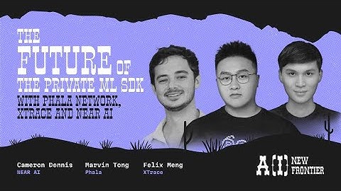 The Future of the Private ML SDK w Phala Network, xTrace, and NEAR AI