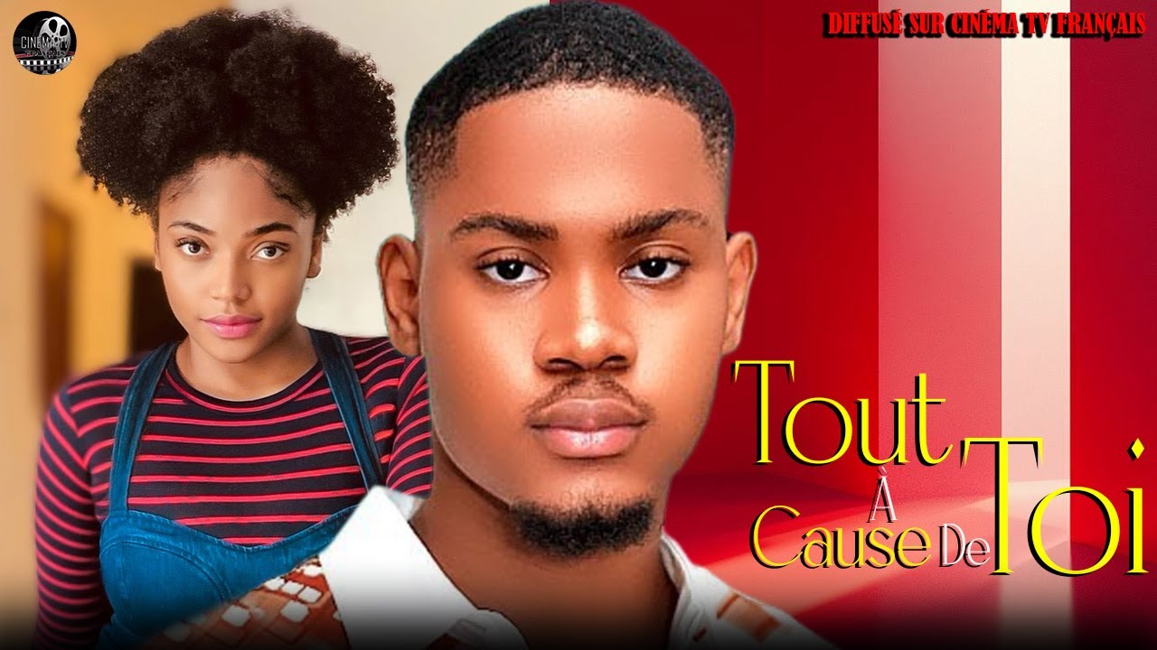 Tout À Cause De Toi Film Nigerian En Francais 2025
