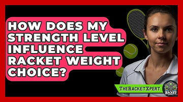 How Does My Strength Level Influence Racket Weight Choice? - The Racket Xpert