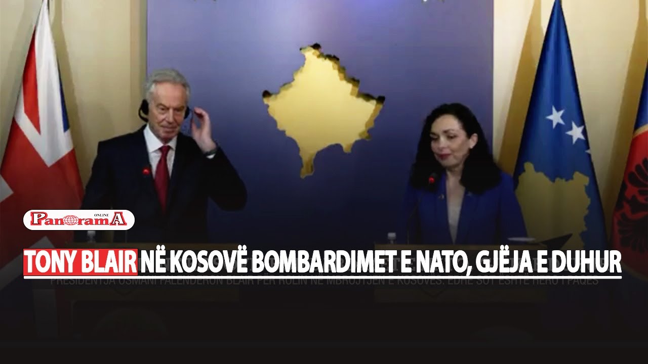 Tony Blair në Kosovë bombardimet e NATO, gjëja e duhur/presidentja