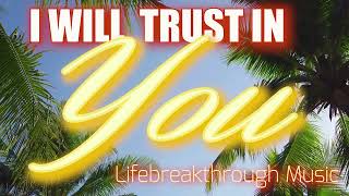 I Will Trust In You- Country Gospel Music by Lifebreakthrough