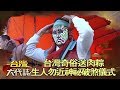 台灣奇俗送肉粽 生人勿近神祕破煞儀式《台灣大代誌》20180527