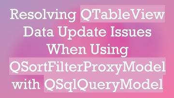 Resolving QTableView Data Update Issues When Using QSortFilterProxyModel with QSqlQueryModel