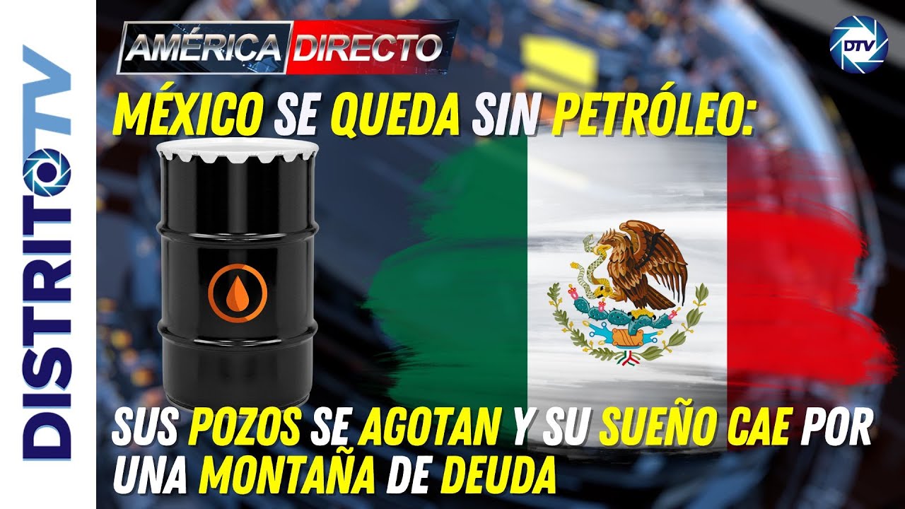 🔴México se queda sin petróleo: sus pozos se agotan y su sueño cae por