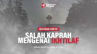 Khutbah Jum'at : Salah Kaprah Mengenai Ikhtilaf - Ustadz Ammi Nur Baits, S.T., BA