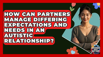 How Can Partners Manage Differing Expectations And Needs In An Autistic Relationship?
