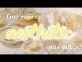 Find Your Aesthetic Quiz pt.2 | lilacxsarang