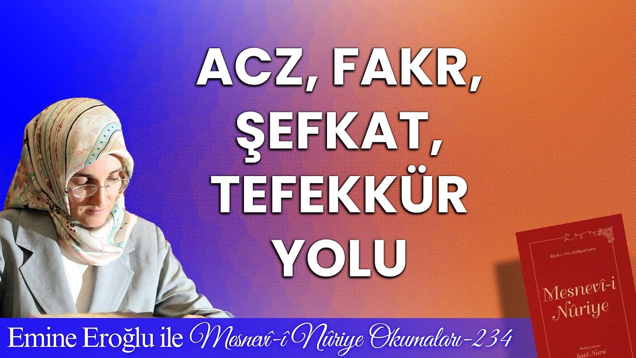 EMİNE EROĞLU İLE MESNEVÎ-İ NURİYE OKUMALARI - 234: ACZ, FAKR, ŞEFKAT, TEFEKKÜR YOLU