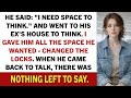He Said: "I Need Space To Think." And Went To His Ex's House To Think. I Gave...