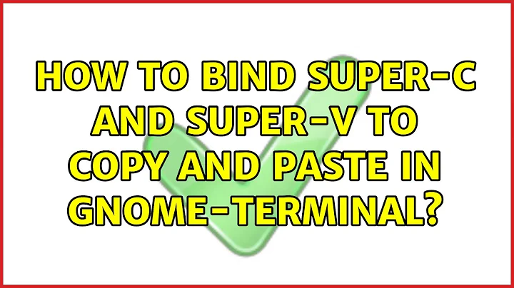 Ubuntu: How to bind super-c and super-v to copy and paste in gnome-terminal?