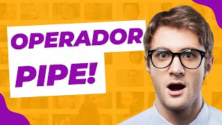 O operador PIPE