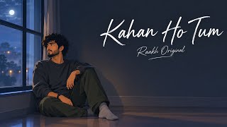 Kahan Ho Tum |  Song | Raakh Original
