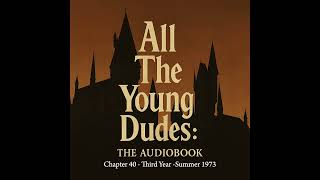 All the Young Dudes – Chapter 40 – Summer 1973 | AI-Powered Audiobook