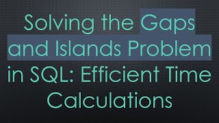 Solving the Gaps and Islands Problem in SQL: Efficient Time Calculations