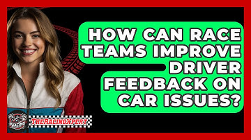 How Can Race Teams Improve Driver Feedback On Car Issues? - The Racing Xpert