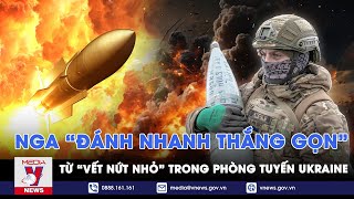 “Vết nứt nhỏ” trong phòng tuyến Ukraine tạo đột phá cho Nga “đánh nhanh thắng gọn” - VNews