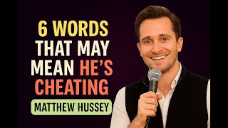 6 WORDS THAT MAY MEAN HE’S CHEATING – KEY RELATIONSHIP RED FLAGS YOU NEED TO KNOW | MATTHEW HUSSEY