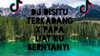 DJ DISITU TERKADANG X PAPA LIAT KU BERNYANYI