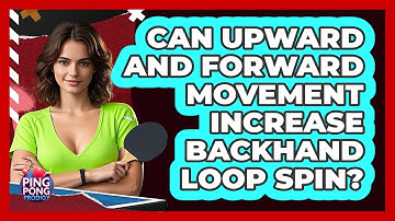 Can Upward And Forward Movement Increase Backhand Loop Spin?