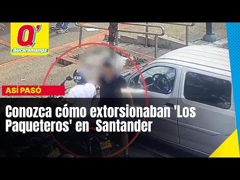Conozca cómo extorsionaban 'Los Paqueteros' en  Santander
